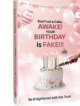 Don’t cut a Cake, AWAKE! Your Birthday is Fake!!!