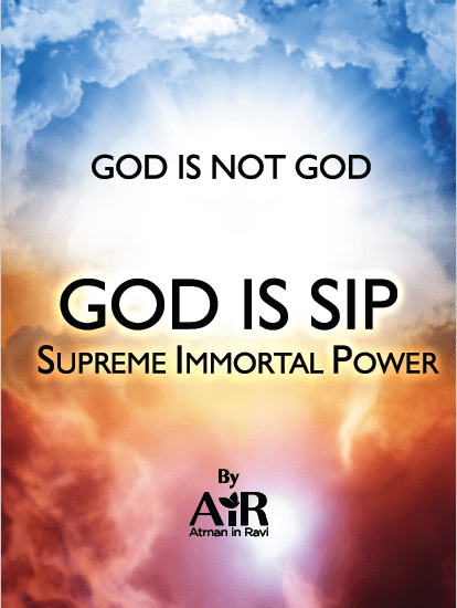 GOD IS NOT GOD, GOD IS SIP – Supreme Immortal Power