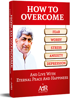How to Overcome Fear, Worry, Stress, Anxiety and Depression: Live with Eternal Peace and Happiness